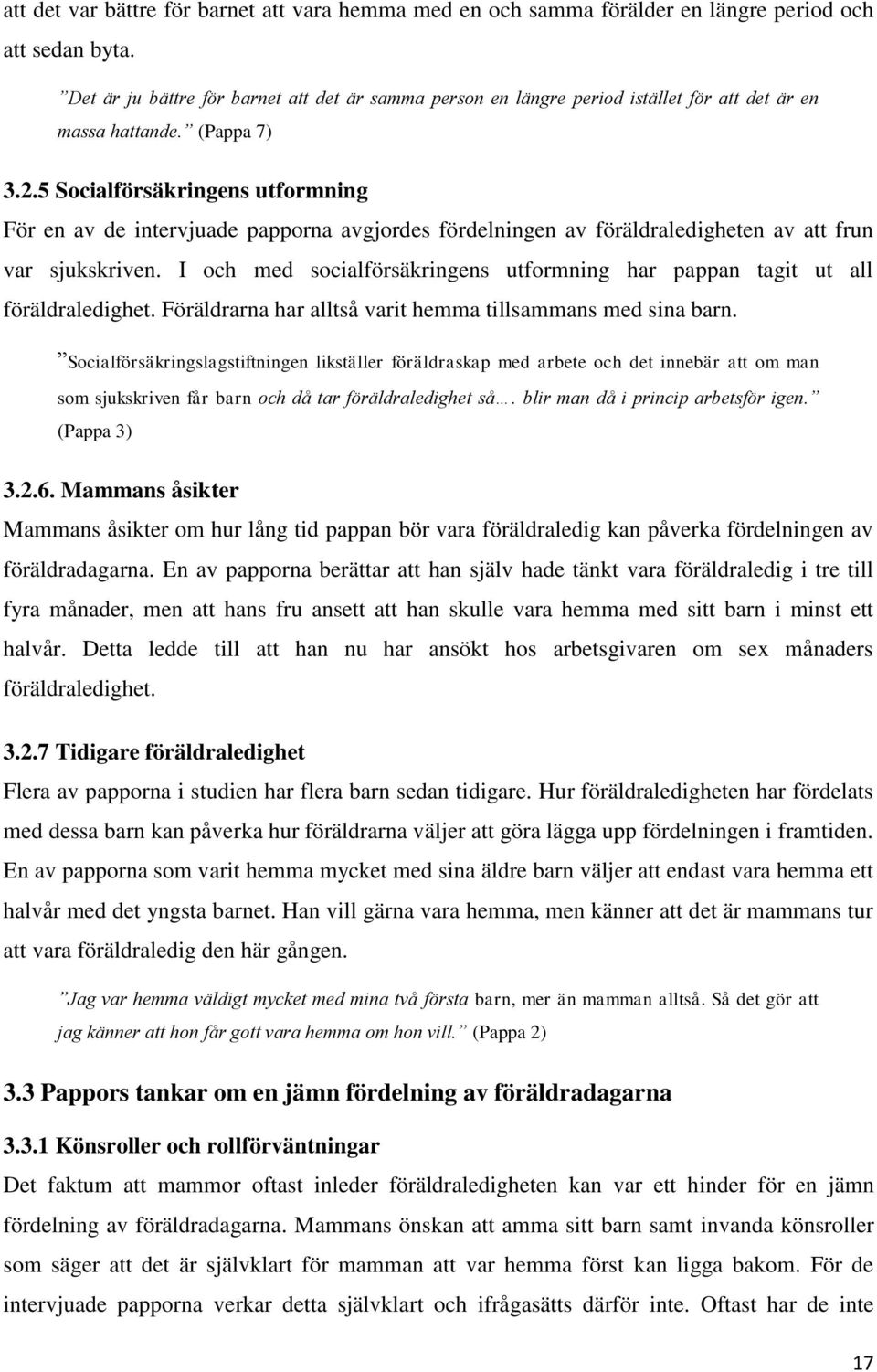 5 Socialförsäkringens utformning För en av de intervjuade papporna avgjordes fördelningen av föräldraledigheten av att frun var sjukskriven.