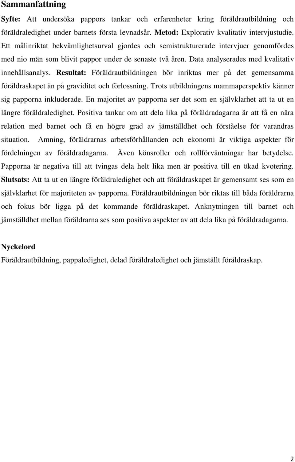 Resultat: Föräldrautbildningen bör inriktas mer på det gemensamma föräldraskapet än på graviditet och förlossning. Trots utbildningens mammaperspektiv känner sig papporna inkluderade.