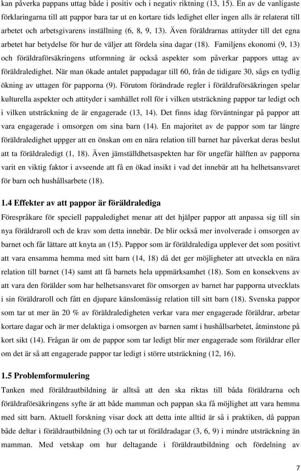 Även föräldrarnas attityder till det egna arbetet har betydelse för hur de väljer att fördela sina dagar (18).