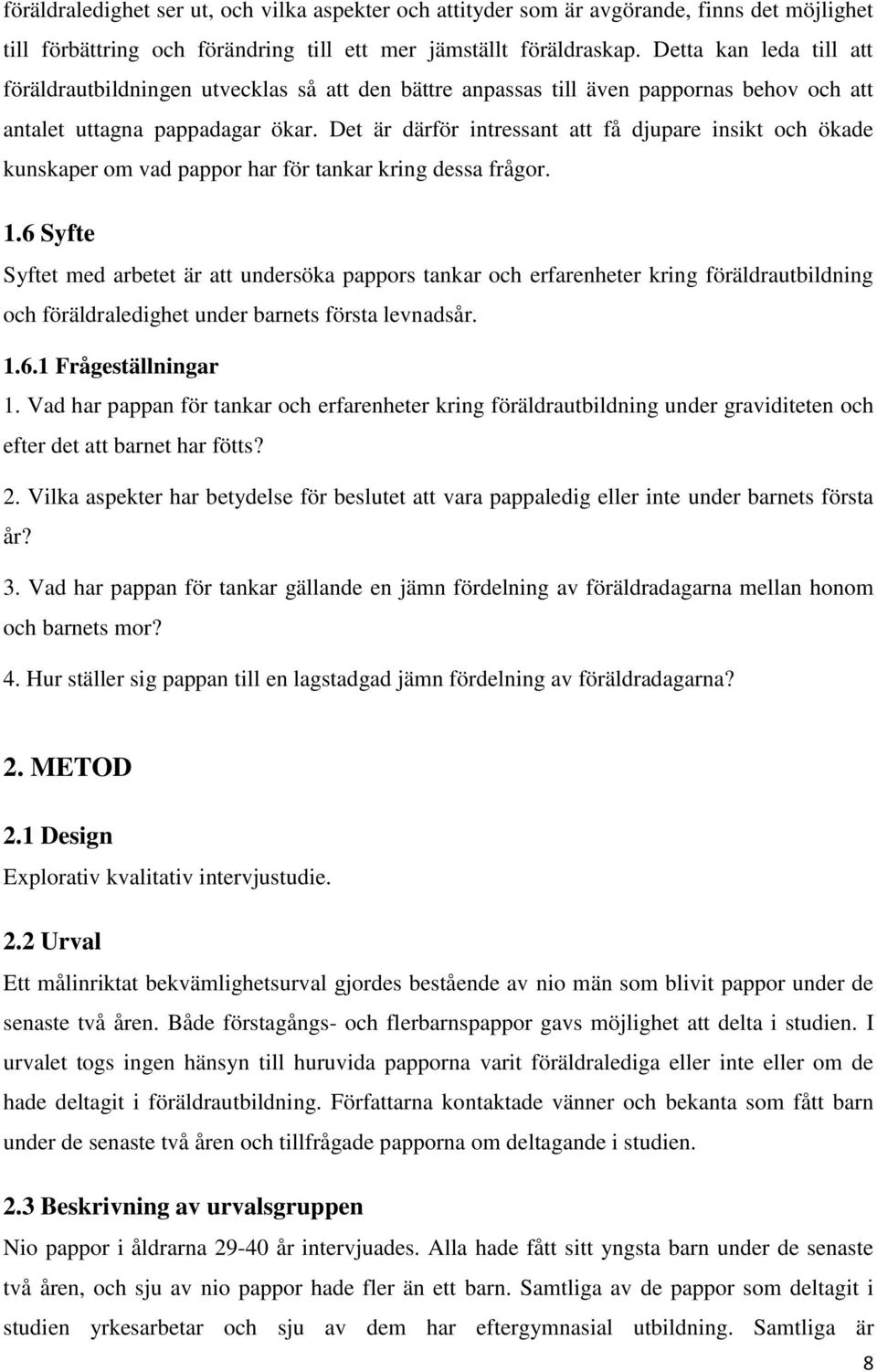 Det är därför intressant att få djupare insikt och ökade kunskaper om vad pappor har för tankar kring dessa frågor. 1.