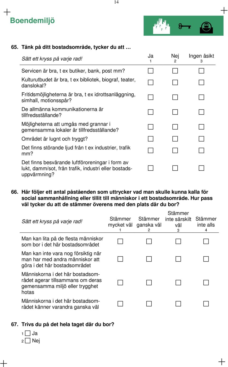 Möjligheterna att umgås med grannar i gemensamma lokaler är tillfredsställande? Området är lugnt och tryggt? Det finns störande ljud från t ex industrier, trafik mm?