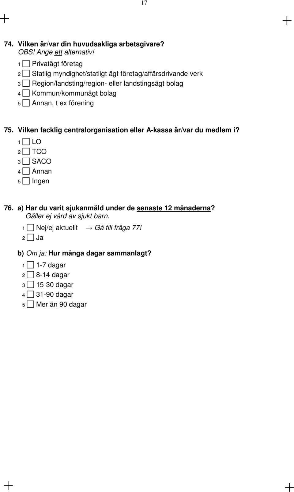 Kommun/kommunägt bolag 5 Annan, t ex förening 75. Vilken facklig centralorganisation eller A-kassa är/var du medlem i?