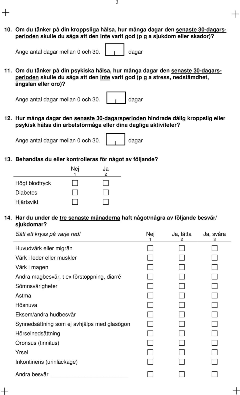 Ange antal dagar mellan 0 och 30. dagar 12. Hur många dagar den senaste 30-dagarsperioden hindrade dålig kroppslig eller psykisk hälsa din arbetsförmåga eller dina dagliga aktiviteter?