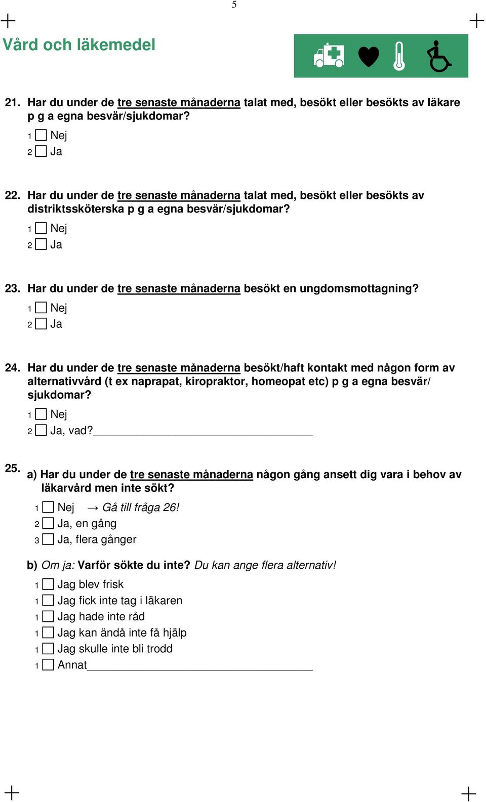 Har du under de tre senaste månaderna besökt/haft kontakt med någon form av alternativvård (t ex naprapat, kiropraktor, homeopat etc) p g a egna besvär/ sjukdomar?, vad? 25.