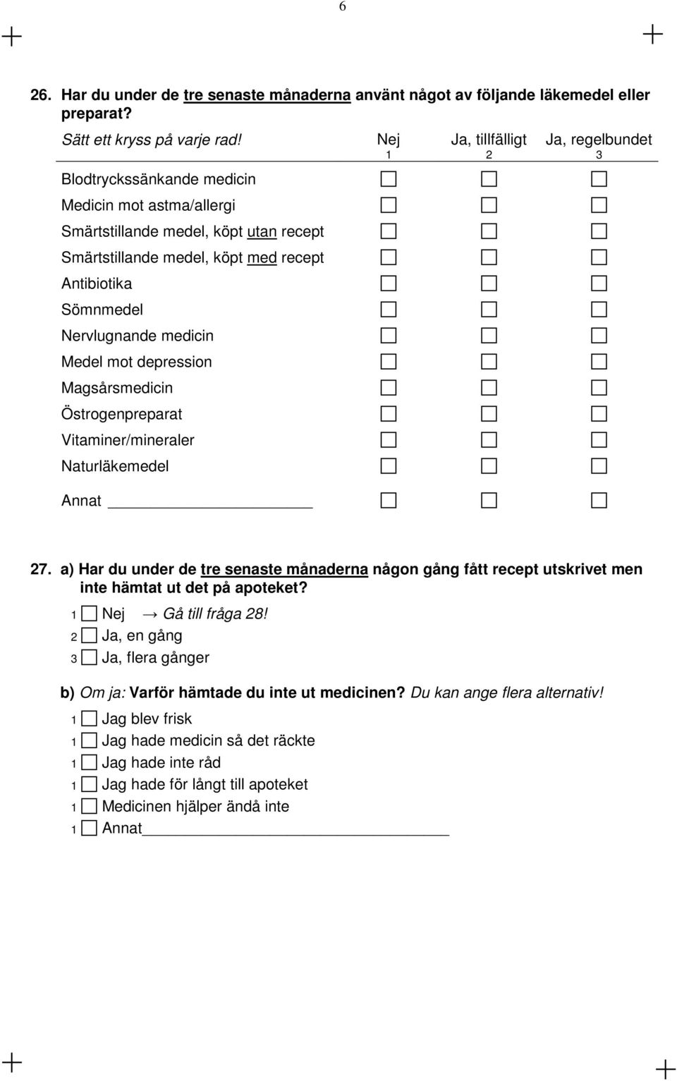 Nervlugnande medicin Medel mot depression Magsårsmedicin Östrogenpreparat Vitaminer/mineraler Naturläkemedel Annat 27.