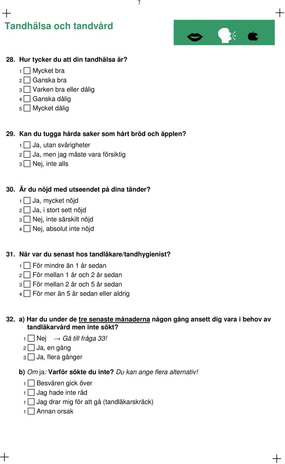 1 Ja, mycket nöjd, i stort sett nöjd 3 Nej, inte särskilt nöjd 4 Nej, absolut inte nöjd 31. När var du senast hos tandläkare/tandhygienist?