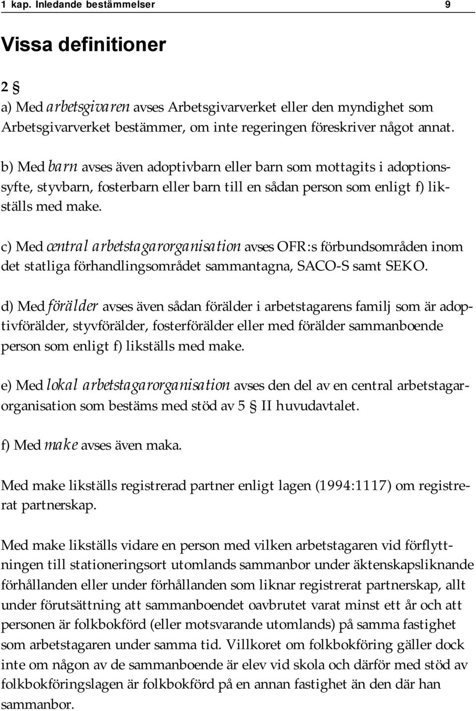 c) Med central arbetstagarorganisation avses OFR:s förbundsområden inom det statliga förhandlingsområdet sammantagna, SACO-S samt SEKO.