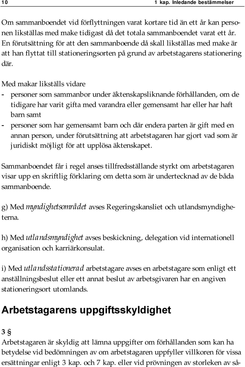 Med makar likställs vidare - personer som sammanbor under äktenskapsliknande förhållanden, om de tidigare har varit gifta med varandra eller gemensamt har eller har haft barn samt - personer som har