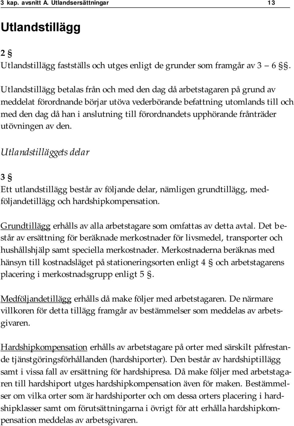 förordnandets upphörande frånträder utövningen av den. Utlandstilläggets delar 3 Ett utlandstillägg består av följande delar, nämligen grundtillägg, medföljandetillägg och hardshipkompensation.