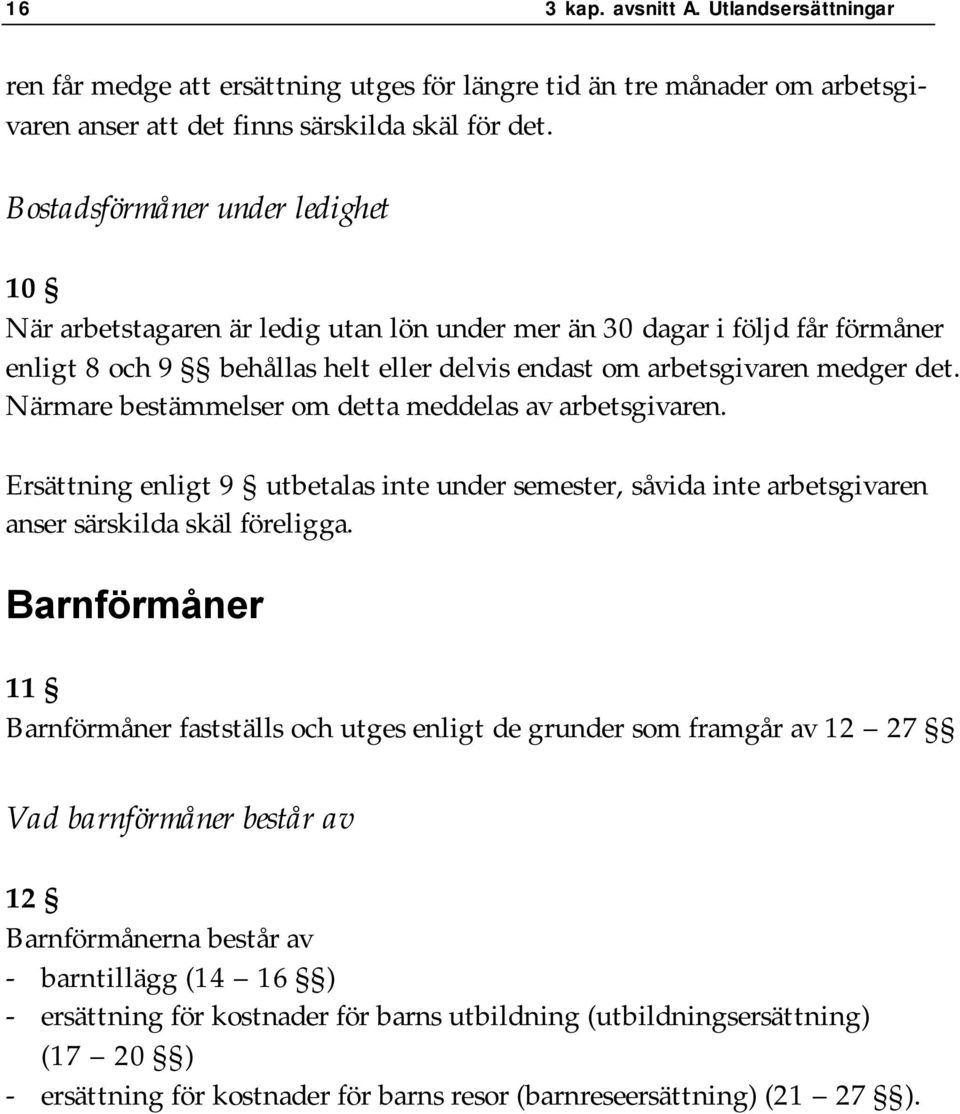 Närmare bestämmelser om detta meddelas av arbetsgivaren. Ersättning enligt 9 utbetalas inte under semester, såvida inte arbetsgivaren anser särskilda skäl föreligga.