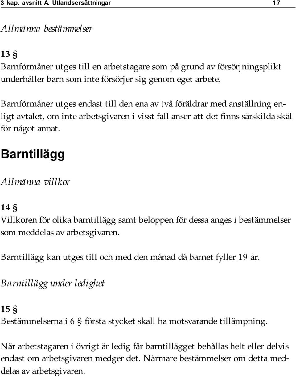 Barntillägg Allmänna villkor 14 Villkoren för olika barntillägg samt beloppen för dessa anges i bestämmelser som meddelas av arbetsgivaren.