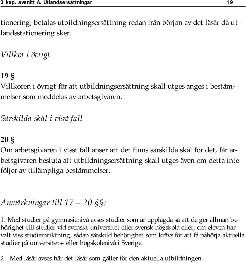 Särskilda skäl i visst fall 20 Om arbetsgivaren i visst fall anser att det finns särskilda skäl för det, får arbetsgivaren besluta att utbildningsersättning skall utges även om detta inte följer av