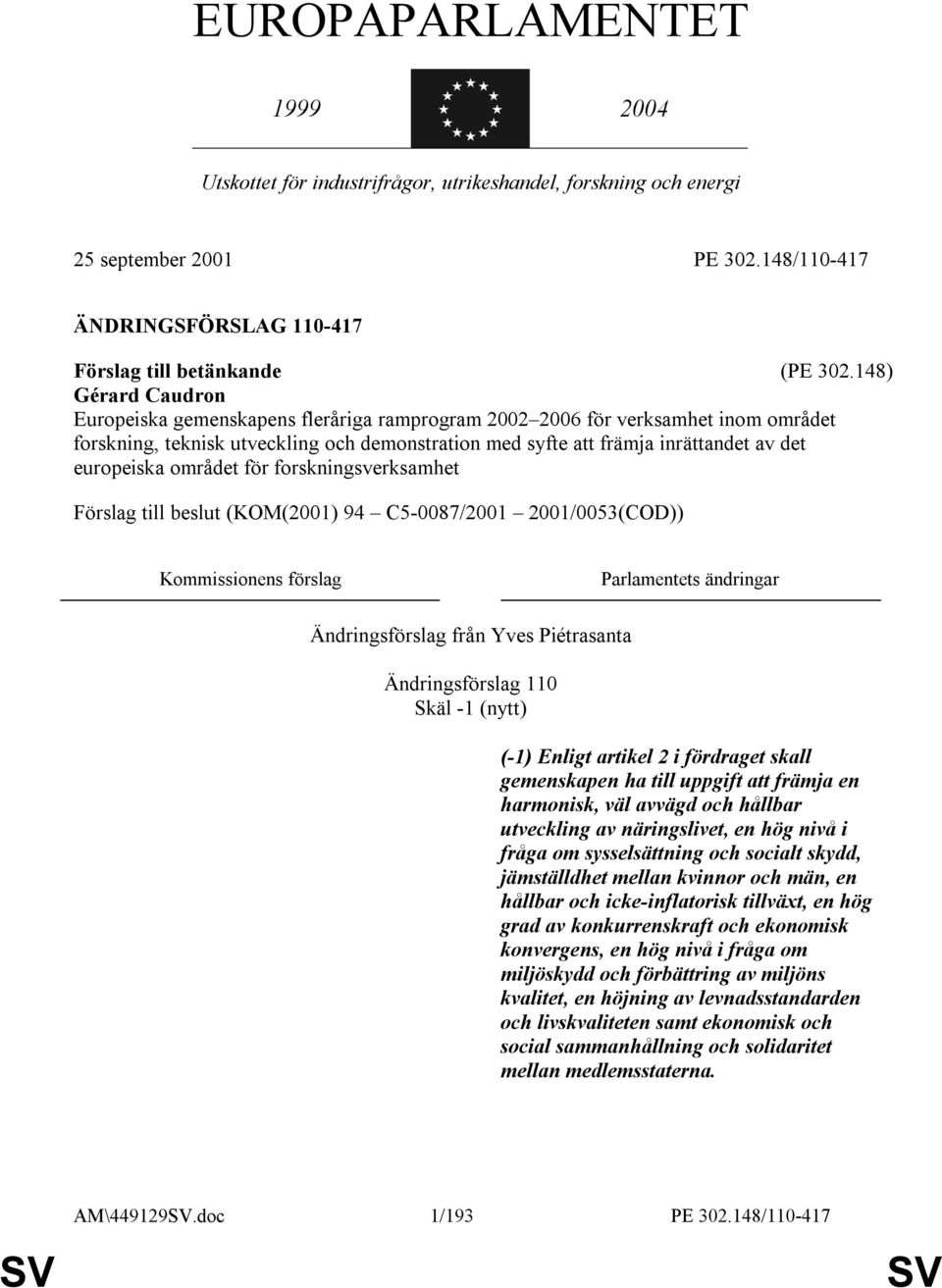 europeiska området för forskningsverksamhet Förslag till beslut (KOM(2001) 94 C5-0087/2001 2001/0053(COD)) Kommissionens förslag Parlamentets ändringar Ändringsförslag från Yves Piétrasanta