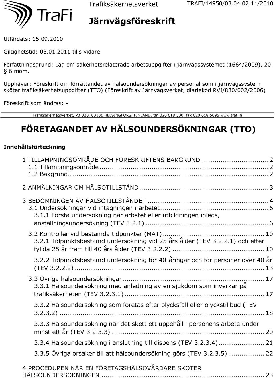 Föreskrift som ändras: - Trafiksäkerhetsverket, PB 320, 00101 HELSINGFORS, FINLAND, tfn 020 618 500, fax 020 618 5095 www.trafi.