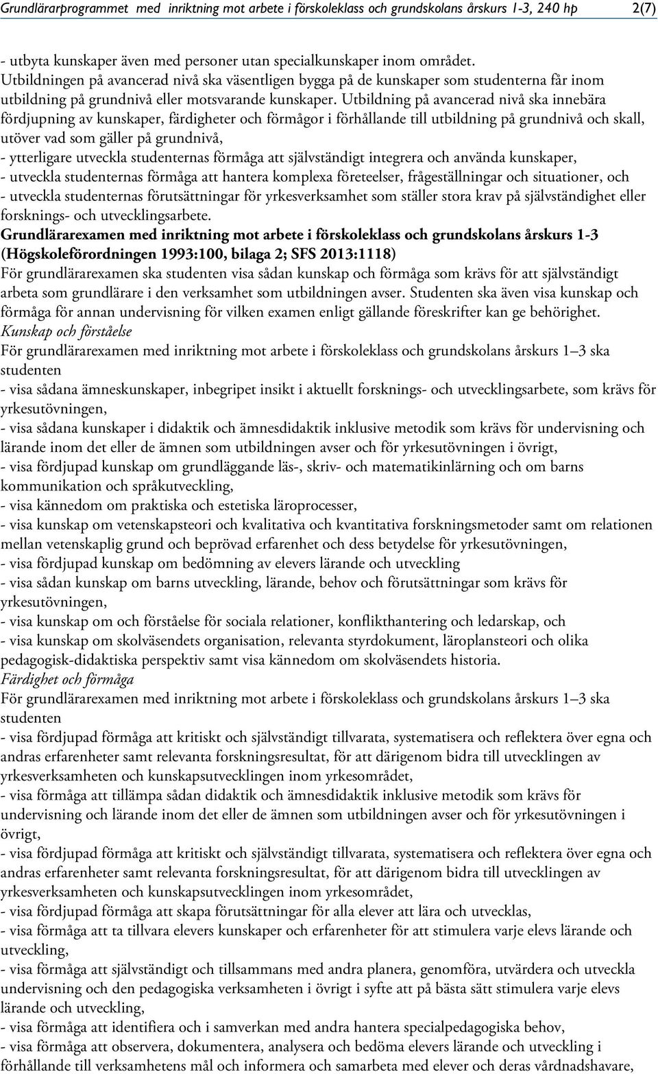 Utbildning på avancerad nivå ska innebära fördjupning av kunskaper, färdigheter och förmågor i förhållande till utbildning på grundnivå och skall, utöver vad som gäller på grundnivå, - ytterligare