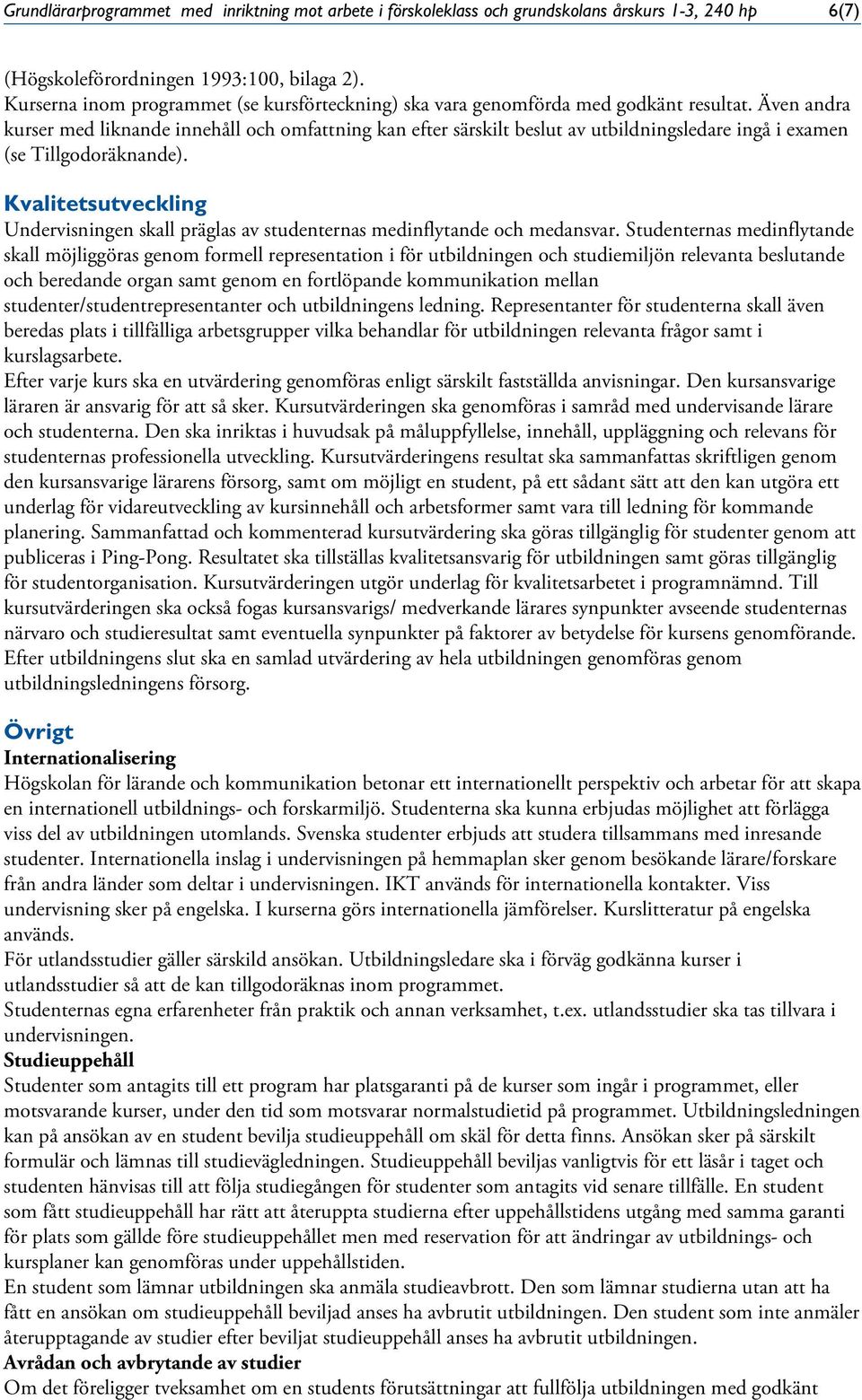 Även andra kurser med liknande innehåll och omfattning kan efter särskilt beslut av utbildningsledare ingå i examen (se Tillgodoräknande).