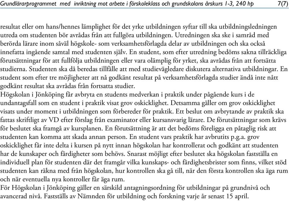 Utredningen ska ske i samråd med berörda lärare inom såväl högskole- som verksamhetsförlagda delar av utbildningen och ska också innefatta ingående samtal med studenten själv.