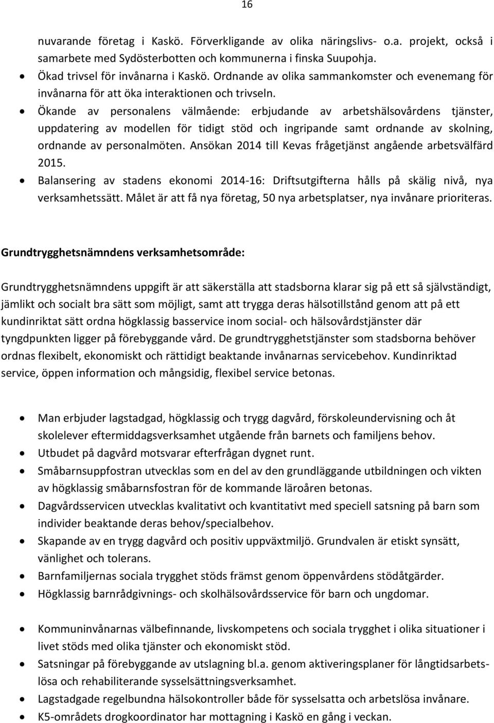 Ökande av personalens välmående: erbjudande av arbetshälsovårdens tjänster, uppdatering av modellen för tidigt stöd och ingripande samt ordnande av skolning, ordnande av personalmöten.