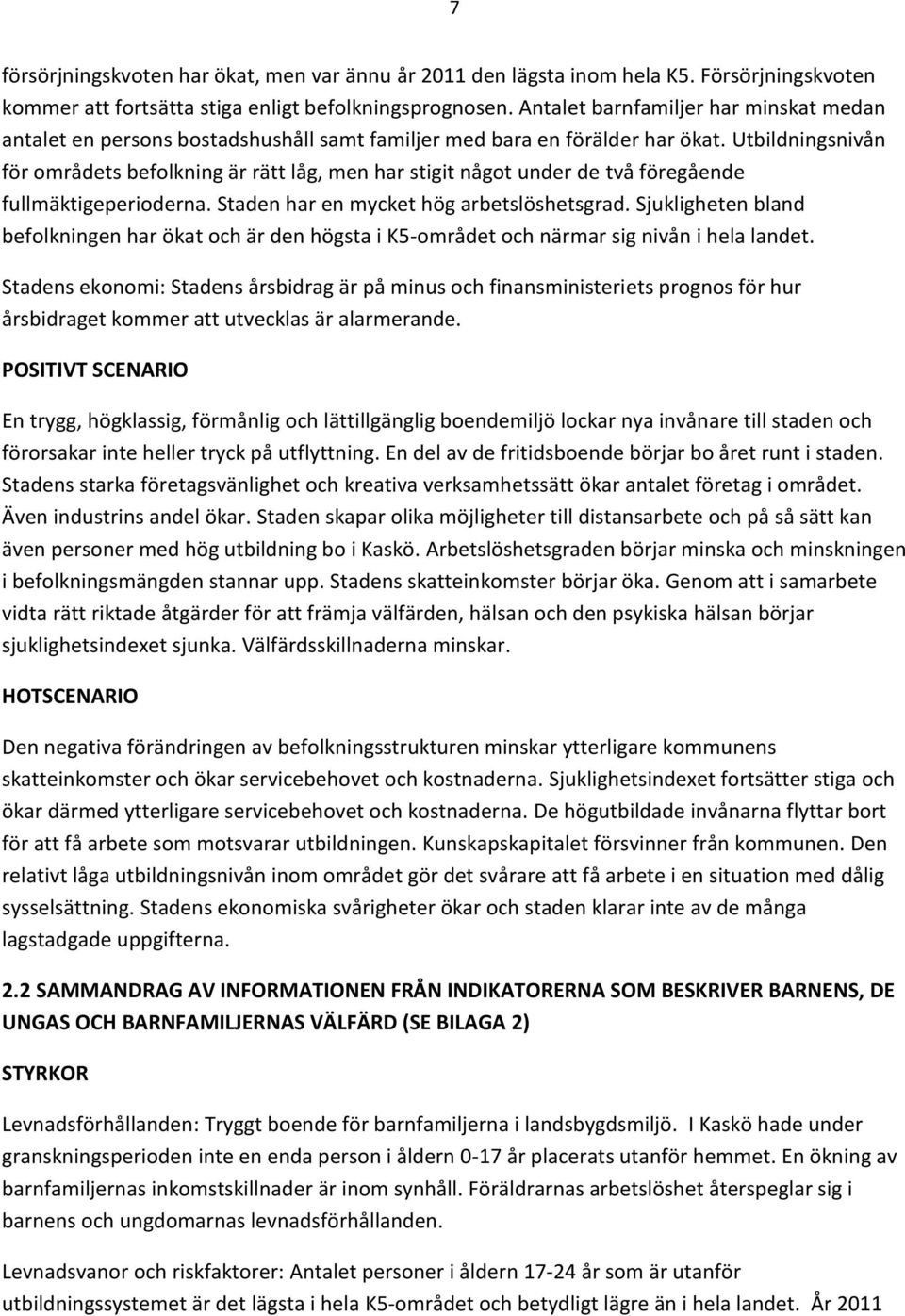 Utbildningsnivån för områdets befolkning är rätt låg, men har stigit något under de två föregående fullmäktigeperioderna. Staden har en mycket hög arbetslöshetsgrad.