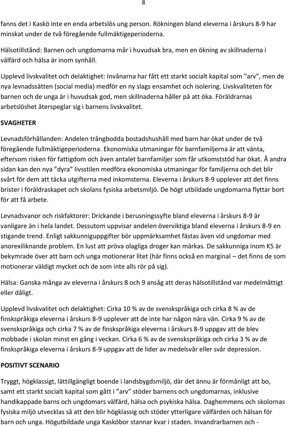 Upplevd livskvalitet och delaktighet: Invånarna har fått ett starkt socialt kapital som arv, men de nya levnadssätten (social media) medför en ny slags ensamhet och isolering.