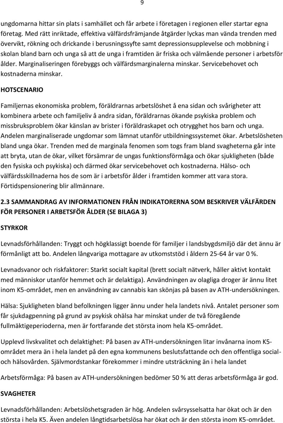 unga så att de unga i framtiden är friska och välmående personer i arbetsför ålder. Marginaliseringen förebyggs och välfärdsmarginalerna minskar. Servicebehovet och kostnaderna minskar.