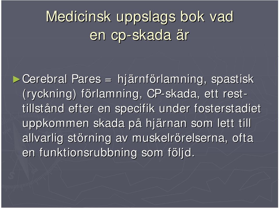 en specifik under fosterstadiet uppkommen skada på p hjärnan som lett till