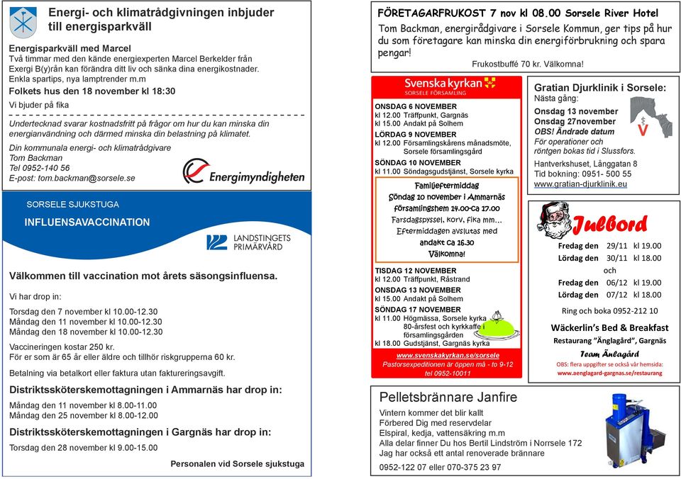 m Folkets hus den 18 november kl 18:30 Vi bjuder på fika Undertecknad svarar kostnadsfritt på frågor om hur du kan minska din energianvändning och därmed minska din belastning på klimatet.