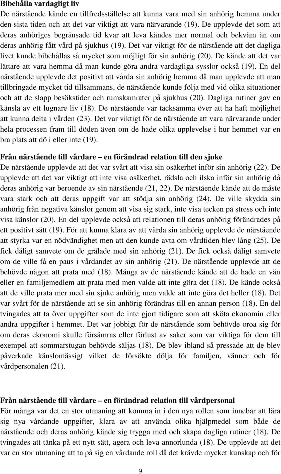 Det var viktigt för de närstående att det dagliga livet kunde bibehållas så mycket som möjligt för sin anhörig (20).