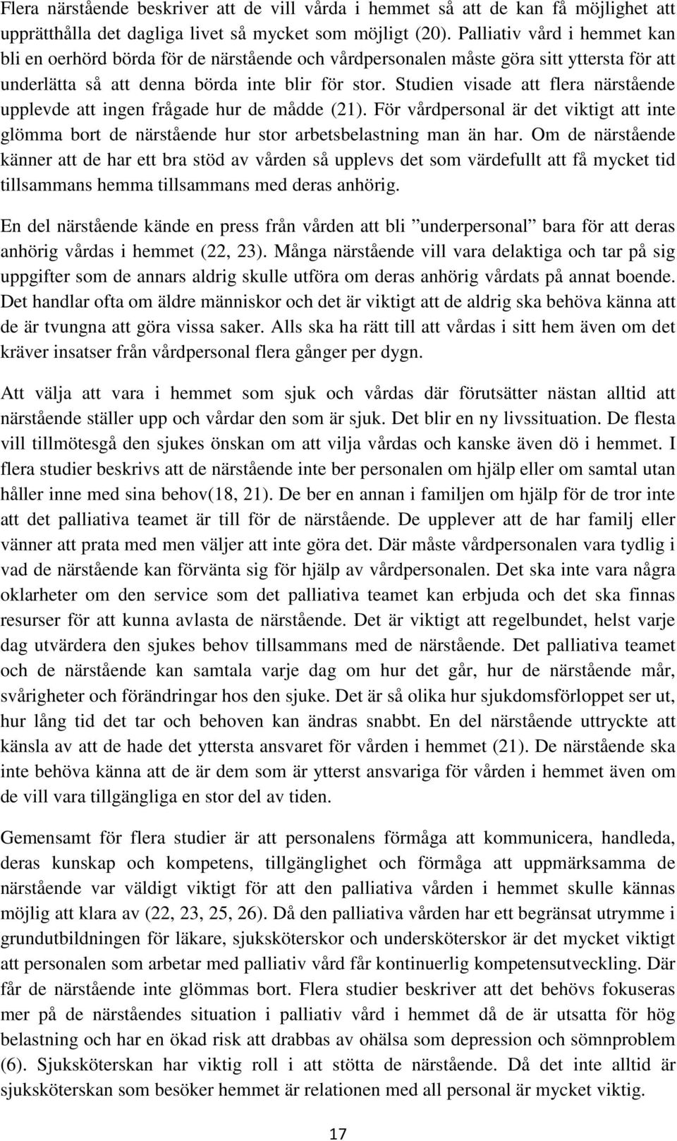 Studien visade att flera närstående upplevde att ingen frågade hur de mådde (21). För vårdpersonal är det viktigt att inte glömma bort de närstående hur stor arbetsbelastning man än har.