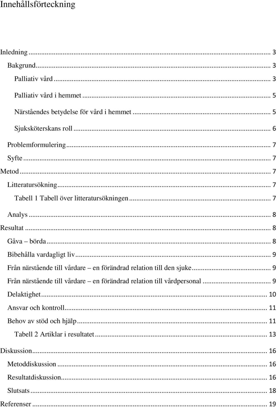 .. 8 Bibehålla vardagligt liv... 9 Från närstående till vårdare en förändrad relation till den sjuke... 9 Från närstående till vårdare en förändrad relation till vårdpersonal.