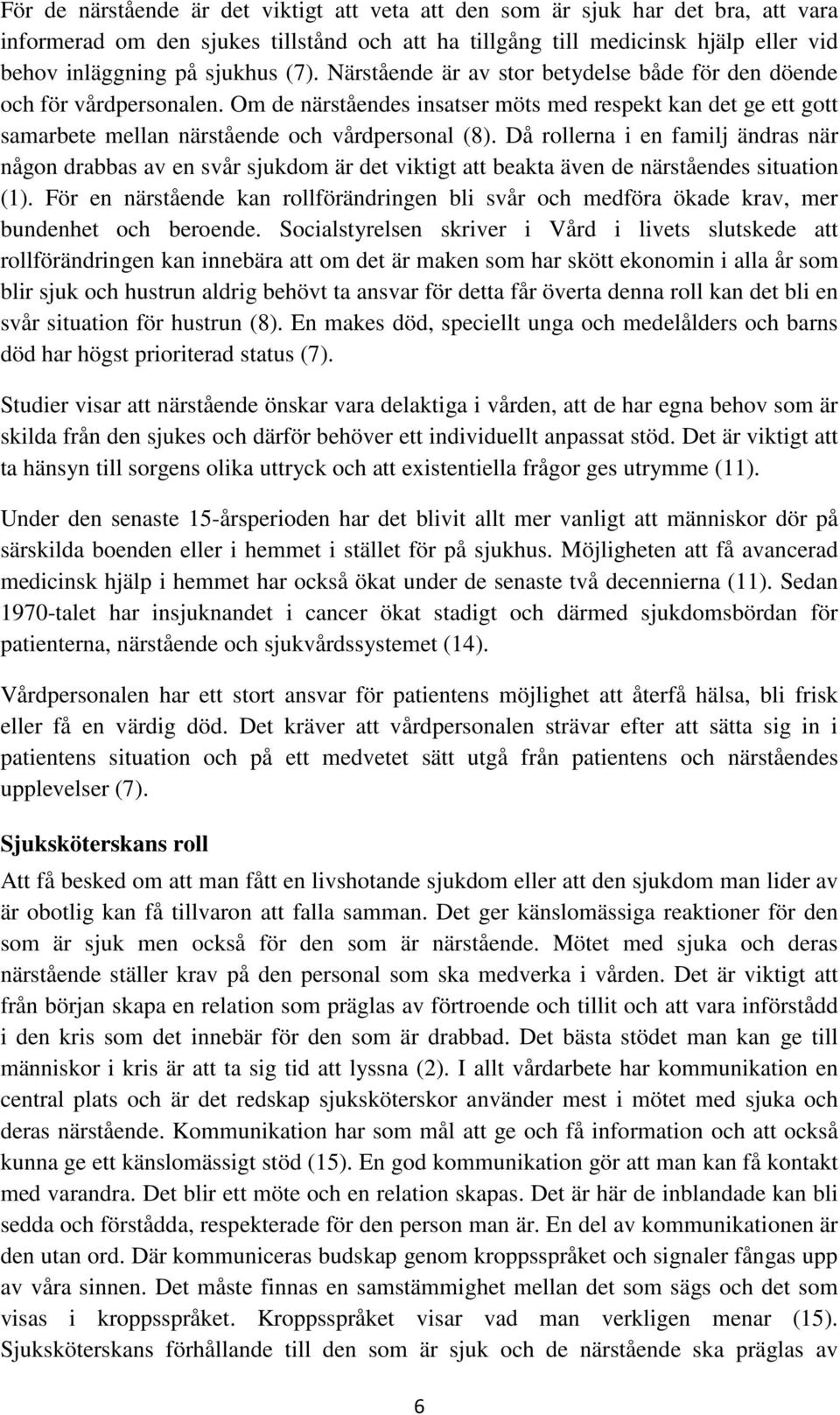 Då rollerna i en familj ändras när någon drabbas av en svår sjukdom är det viktigt att beakta även de närståendes situation (1).