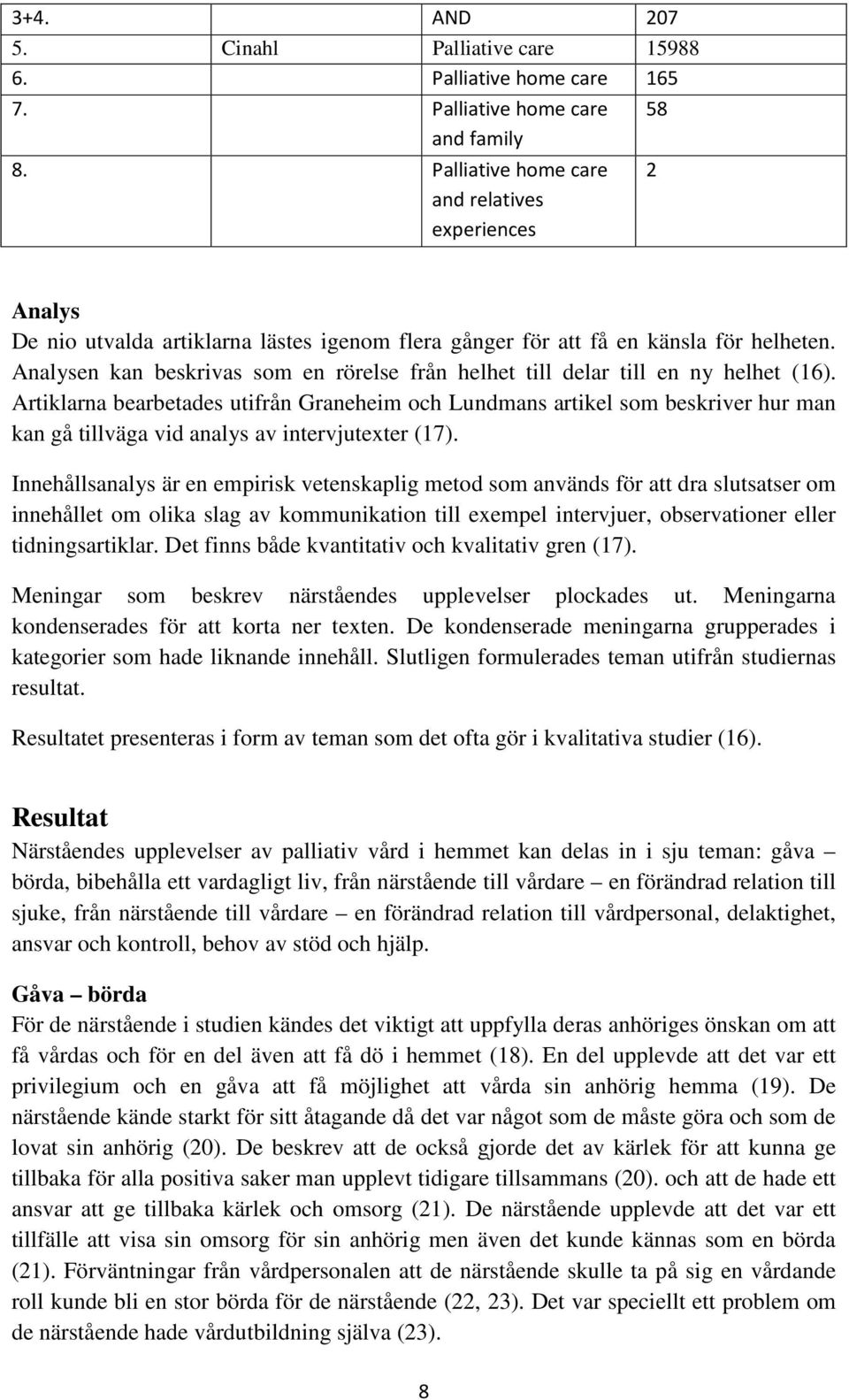 Analysen kan beskrivas som en rörelse från helhet till delar till en ny helhet (16).