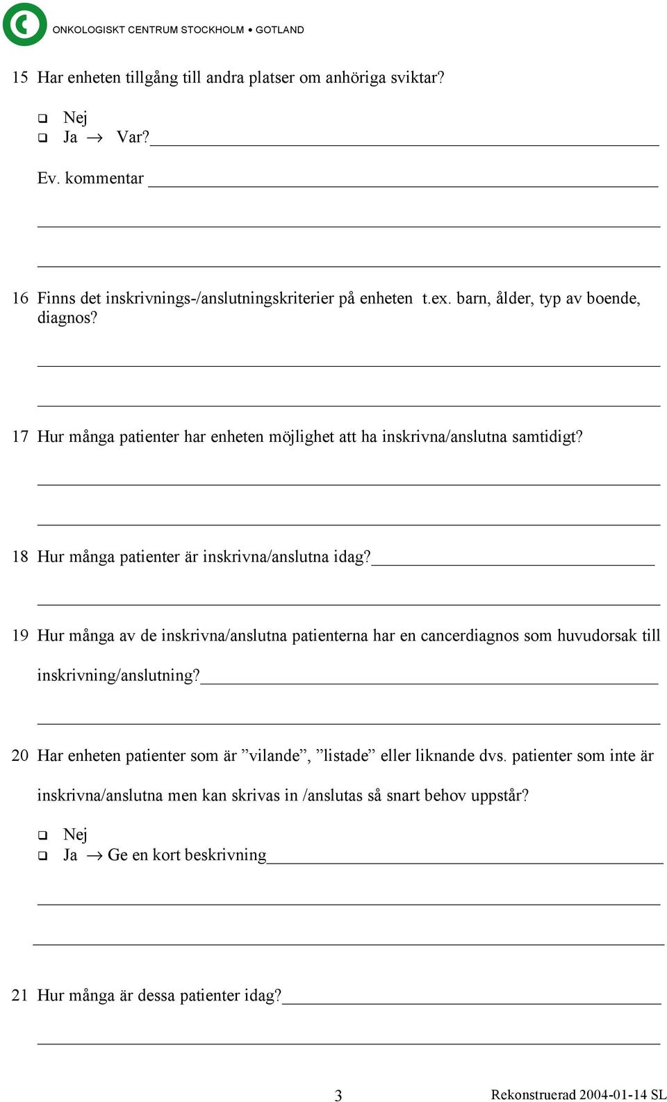 17 Hur många patienter har enheten möjlighet att ha inskrivna/anslutna samtidigt? 18 Hur många patienter är inskrivna/anslutna idag?