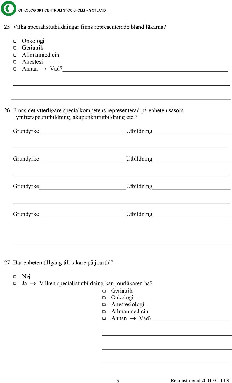 26 Finns det ytterligare specialkompetens representerad på enheten såsom lymfterapeututbildning, akupunkturutbildning etc.