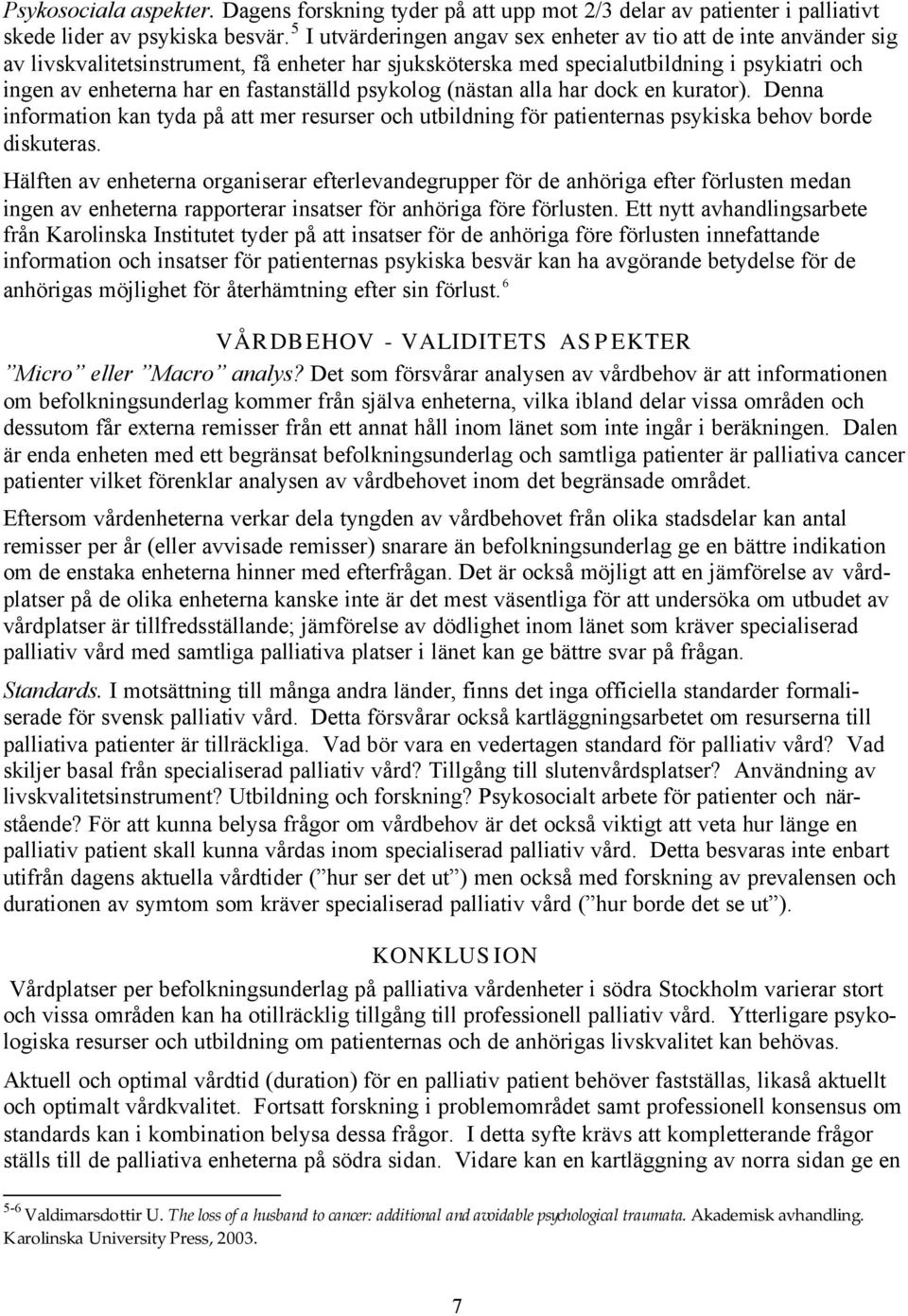 fastanställd psykolog (nästan alla har dock en kurator). Denna information kan tyda på att mer resurser och utbildning för patienternas psykiska behov borde diskuteras.