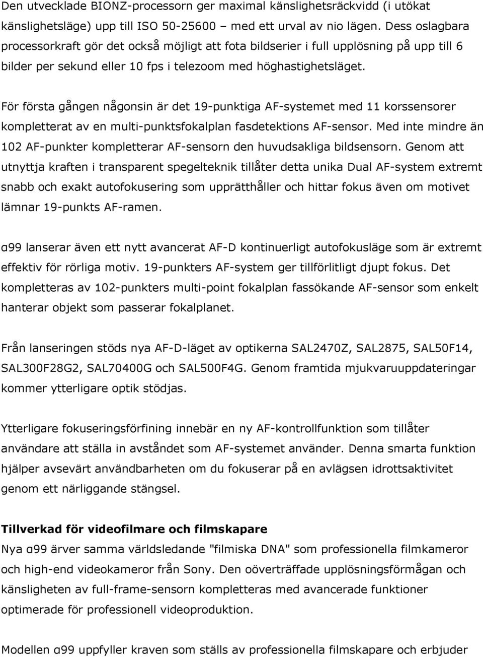 För första gången någonsin är det 19-punktiga AF-systemet med 11 korssensorer kompletterat av en multi-punktsfokalplan fasdetektions AF-sensor.