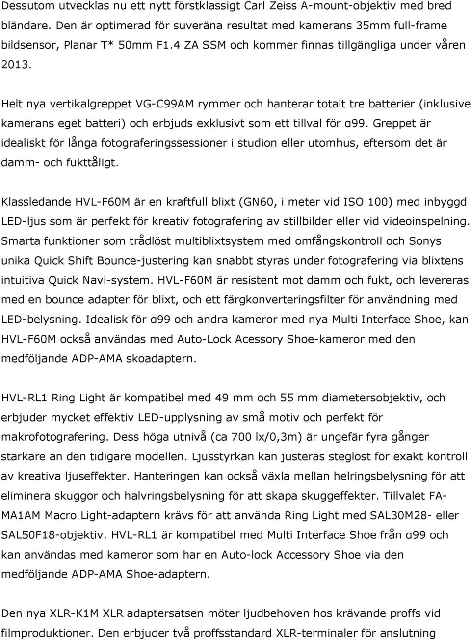 Helt nya vertikalgreppet VG-C99AM rymmer och hanterar totalt tre batterier (inklusive kamerans eget batteri) och erbjuds exklusivt som ett tillval för α99.