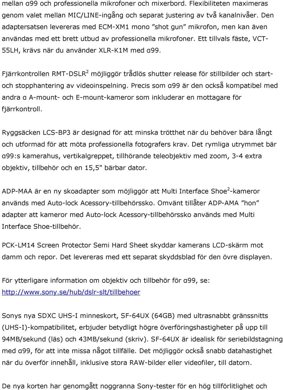 Ett tillvals fäste, VCT- 55LH, krävs när du använder XLR-K1M med α99. Fjärrkontrollen RMT-DSLR 2 möjliggör trådlös shutter release för stillbilder och startoch stopphantering av videoinspelning.