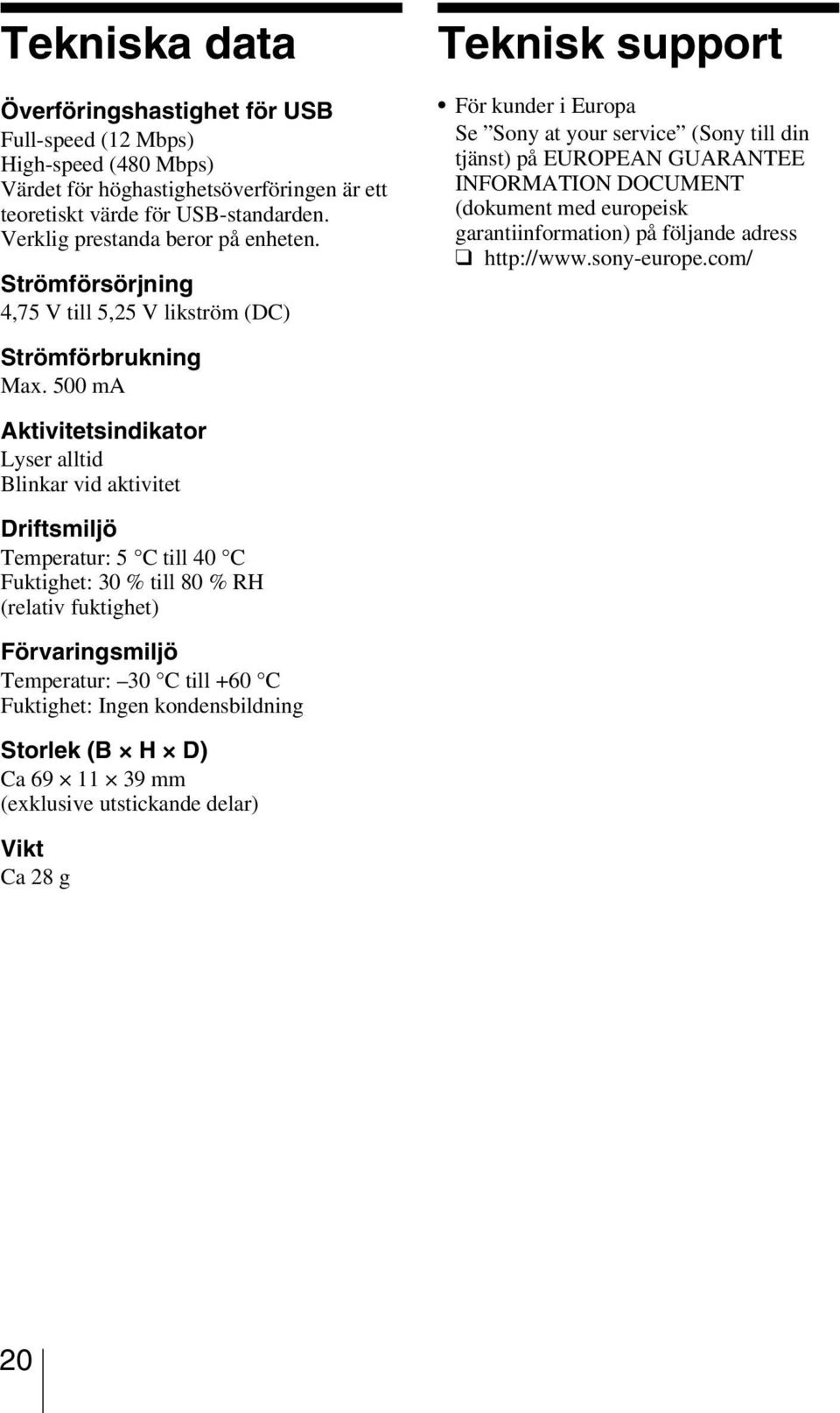 Strömförsörjning 4,75 V till 5,25 V likström (DC) Teknisk support För kunder i Europa Se Sony at your service (Sony till din tjänst) på EUROPEAN GUARANTEE INFORMATION DOCUMENT (dokument med