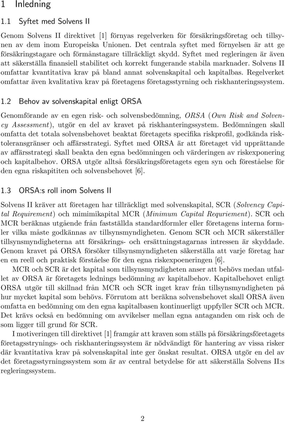 Syftet med regleringen är även att säkerställa finansiell stabilitet och korrekt fungerande stabila marknader. Solvens II omfattar kvantitativa krav på bland annat solvenskapital och kapitalbas.