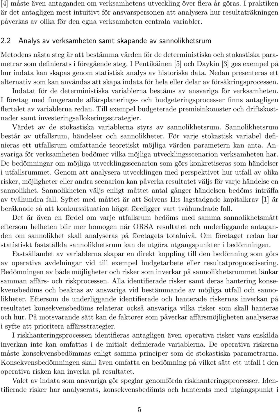 2 Analys av verksamheten samt skapande av sannolikhetsrum Metodens nästa steg är att bestämma värden för de deterministiska och stokastiska parametrar som definierats i föregående steg.