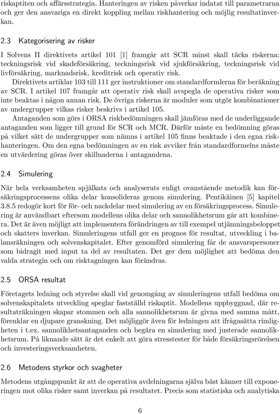 livförsäkring, marknadsrisk, kreditrisk och operativ risk. Direktivets artiklar 103 till 111 ger instruktioner om standardformlerna för beräkning av SCR.