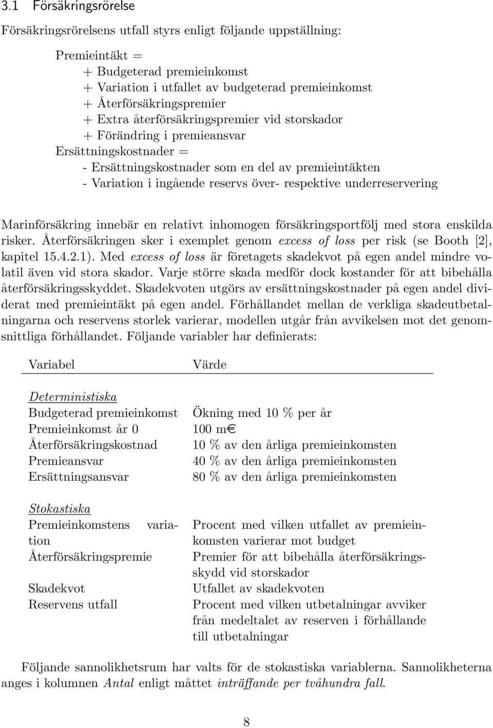 reservs över- respektive underreservering Marinförsäkring innebär en relativt inhomogen försäkringsportfölj med stora enskilda risker.