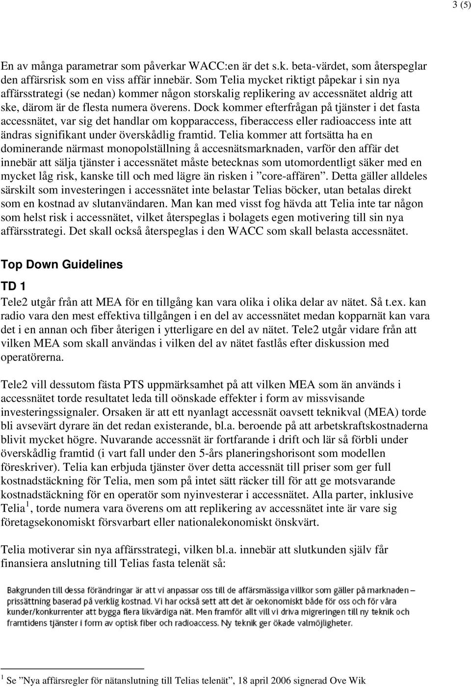 Dock kommer efterfrågan på tjänster i det fasta accessnätet, var sig det handlar om kopparaccess, fiberaccess eller radioaccess inte att ändras signifikant under överskådlig framtid.