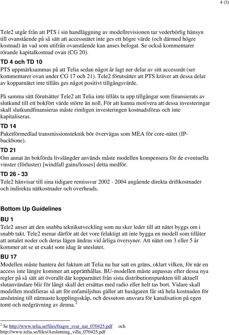 TD 4 och TD 10 PTS uppmärksammas på att Telia sedan något år lagt ner delar av sitt accessnät (ser kommentarer ovan under CG 17 och 21).