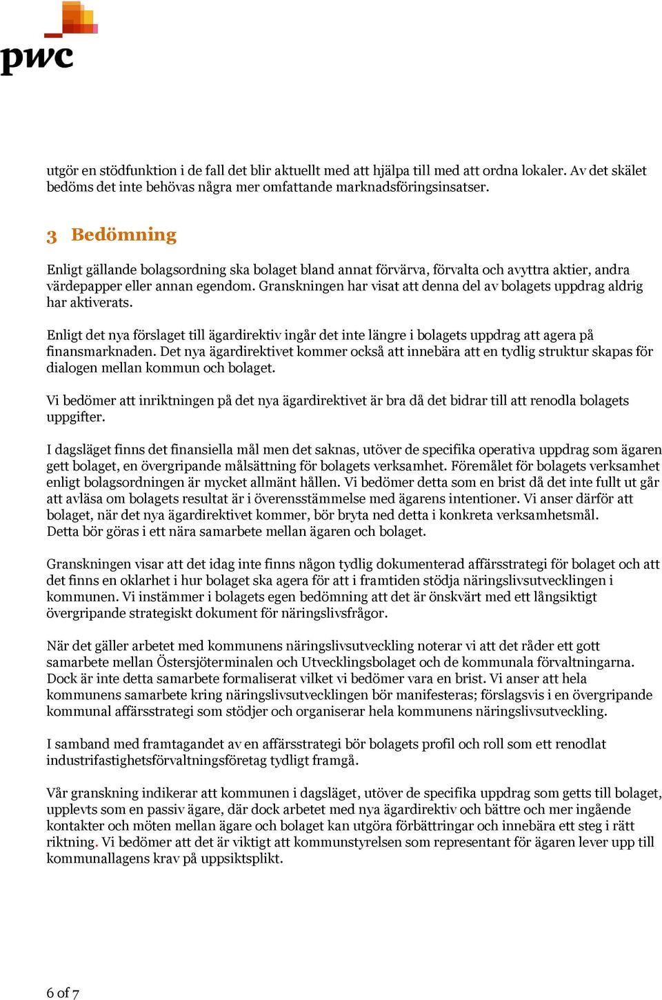 Granskningen har visat att denna del av bolagets uppdrag aldrig har aktiverats. Enligt det nya förslaget till ägardirektiv ingår det inte längre i bolagets uppdrag att agera på finansmarknaden.