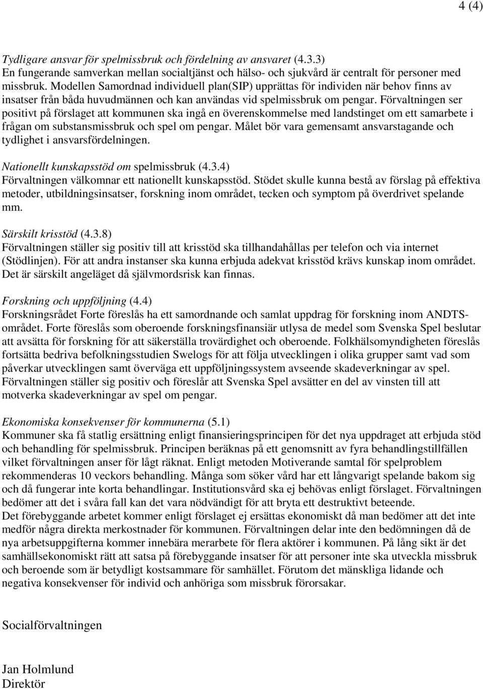 Förvaltningen ser positivt på förslaget att kommunen ska ingå en överenskommelse med landstinget om ett samarbete i frågan om substansmissbruk och spel om pengar.