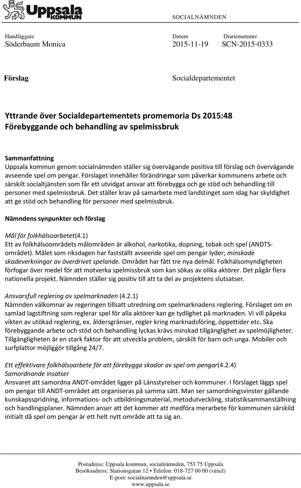 Förslaget innehåller förändringar som påverkar kommunens arbete och särskilt socialtjänsten som får ett utvidgat ansvar att förebygga och ge stöd och behandling till personer med spelmissbruk.