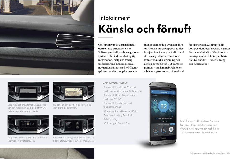 Beroende på version finns funktioner som exempelvis att fler detaljer visas i menyn när din hand närmar sig skärmen, Bluetooth handsfree, audio streaming och läsning av media via USB samt ett