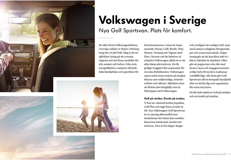 Från små, energieffektiva varianter till kraftfulla familjebilar och sport bilar för fartentusiasterna. Listan är imponerande: Passat, Golf, Beetle, Polo, Sharan, Touareg och Tiguan med flera.